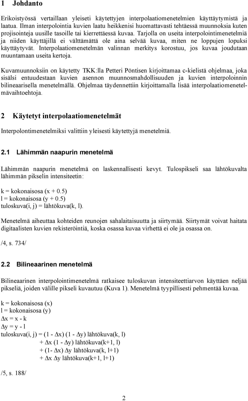 Kuvmuunnokn on käyy TKK:ll Pr Pönn krjom c-klä ohjlm, jok äl nuudn kuvn nnon muunnomhdolluudn j kuvn nrpolonnn blnrll mnlmällä. Ohjlm äydnnn krjomll lää nrpolomnlmävhohoj.