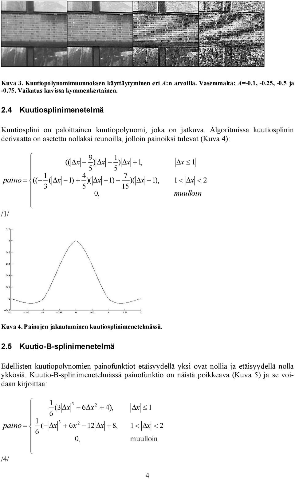 Algorm kuuoplnn drv on u nollk runoll, jollon pnok ulv (Kuv 4): 9 1 (( x ) x ) x 1, 5 5 1 4 7 pno (( ( x 1) )( x 1) )( x 1), 3 5 15 0, /1/ x
