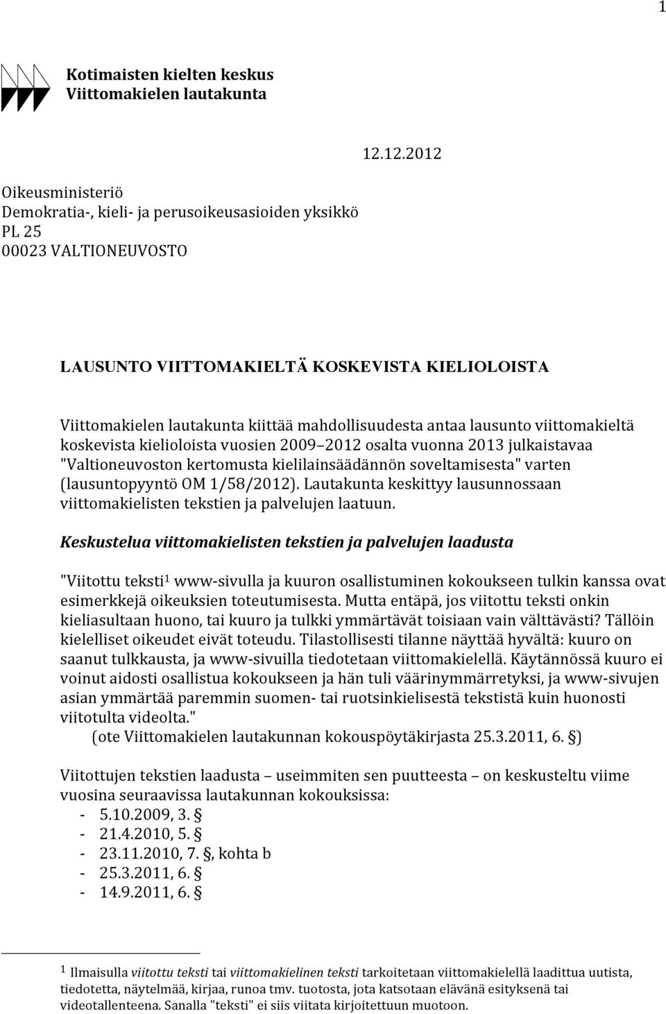 julkaistavaa "Valtioneuvoston kertomusta kielilainsäädännön soveltamisesta" varten (lausuntopyyntö OM 1/58/2012). Lautakunta keskittyy lausunnossaan viittomakielisten tekstien ja palvelujen laatuun.