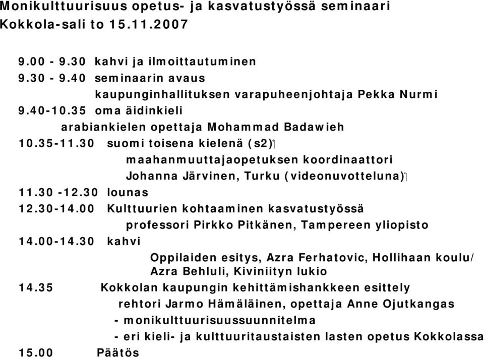 30 lounas 12.30-14.00 Kulttuurien kohtaaminen kasvatustyössä professori Pirkko Pitkänen, Tampereen yliopisto 14.00-14.