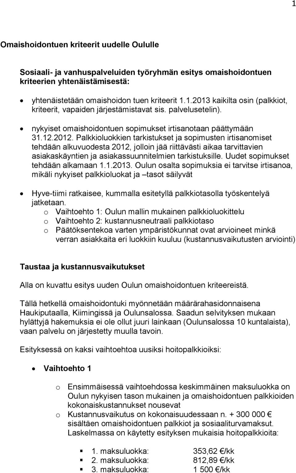 Palkkioluokkien tarkistukset ja sopimusten irtisanomiset tehdään alkuvuodesta 2012, jolloin jää riittävästi aikaa tarvittavien asiakaskäyntien ja asiakassuunnitelmien tarkistuksille.