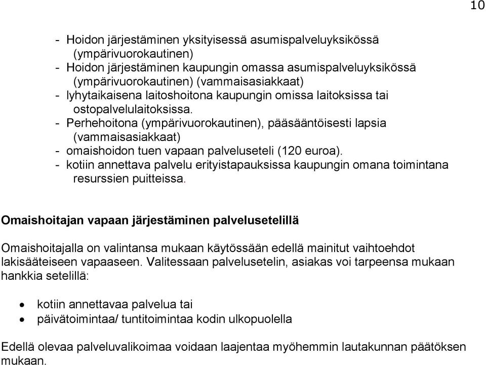 - Perhehoitona (ympärivuorokautinen), pääsääntöisesti lapsia (vammaisasiakkaat) - omaishoidon tuen vapaan palveluseteli (120 euroa).