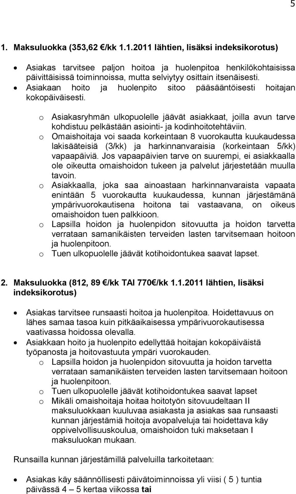 o Omaishoitaja voi saada korkeintaan 8 vuorokautta kuukaudessa lakisääteisiä (3/kk) ja harkinnanvaraisia (korkeintaan 5/kk) vapaapäiviä.