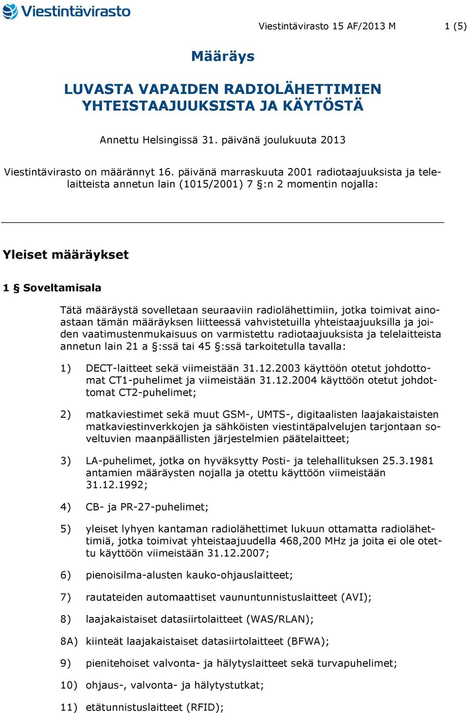 radiolähettimiin, jotka toimivat ainoastaan tämän määräyksen liitteessä vahvistetuilla yhteistaajuuksilla ja joiden vaatimustenmukaisuus on varmistettu radiotaajuuksista ja telelaitteista annetun