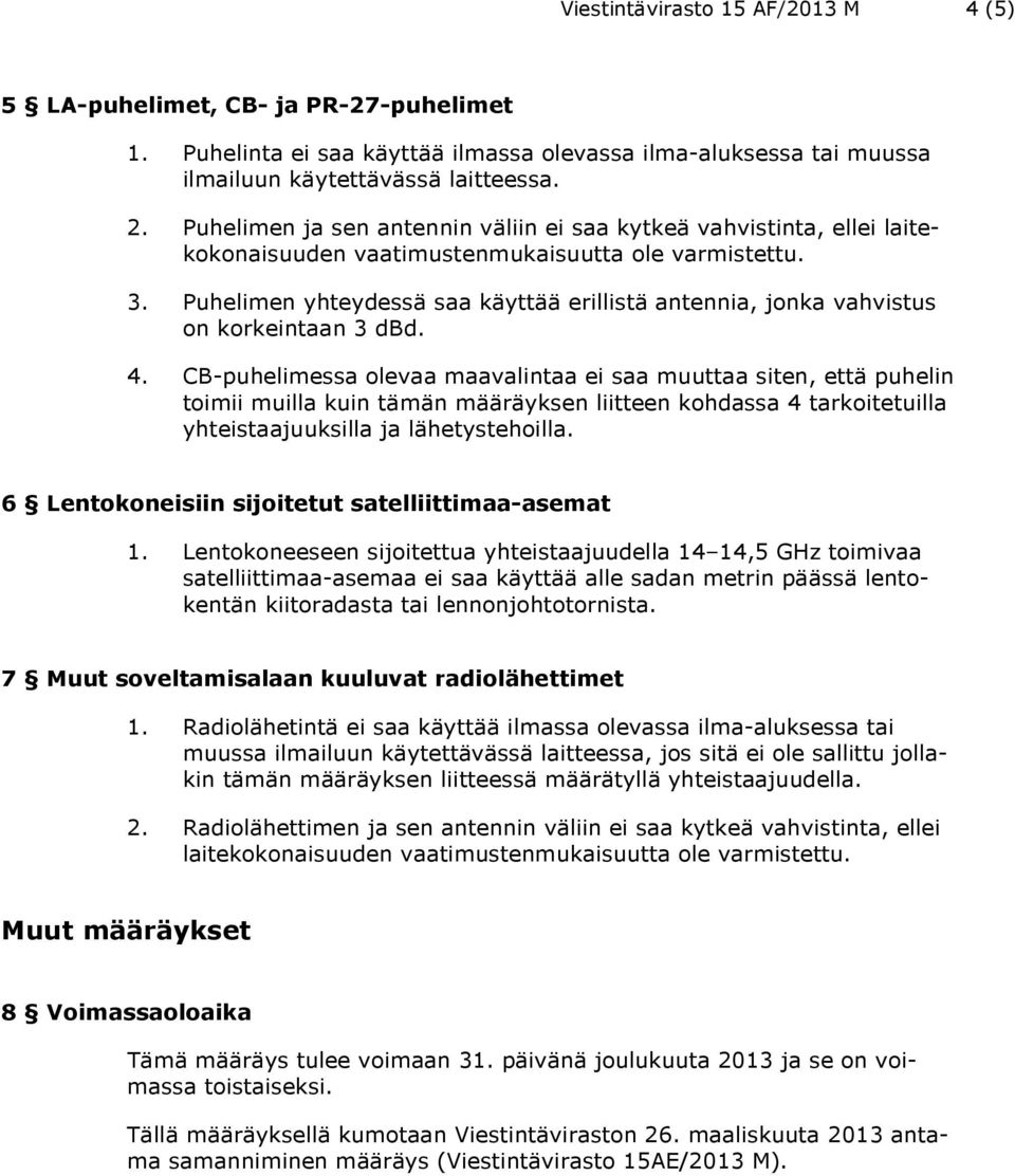 Puhelimen yhteydessä saa käyttää erillistä antennia, jonka vahvistus on korkeintaan 3 dbd. 4.