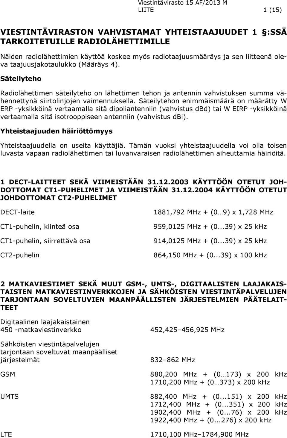 Säteilytehon enimmäismäärä on määrätty W ERP -yksikköinä vertaamalla sitä dipoliantenniin (vahvistus dbd) tai W EIRP -yksikköinä vertaamalla sitä isotrooppiseen antenniin (vahvistus dbi).