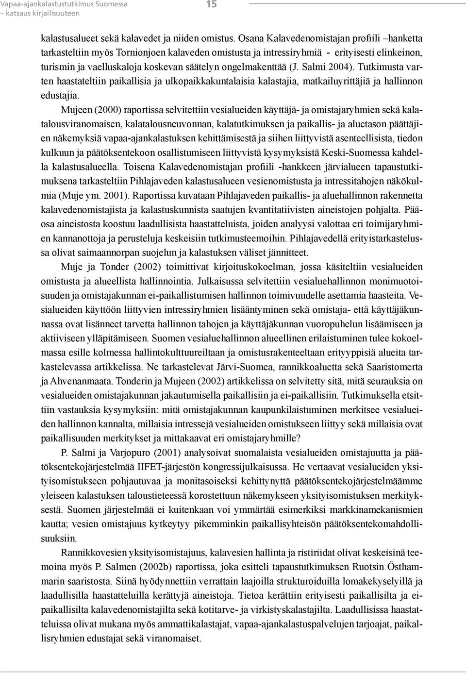 Salmi 2004). Tutkimusta varten haastateltiin paikallisia ja ulkopaikkakuntalaisia kalastajia, matkailuyrittäjiä ja hallinnon edustajia.