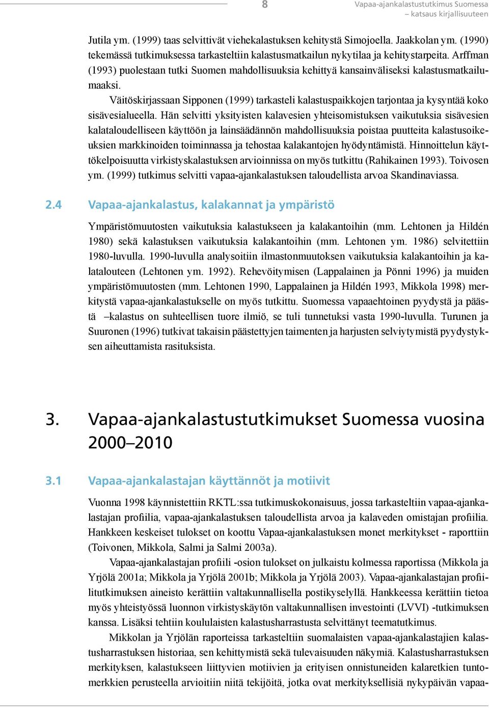 Väitöskirjassaan Sipponen (1999) tarkasteli kalastuspaikkojen tarjontaa ja kysyntää koko sisävesialueella.