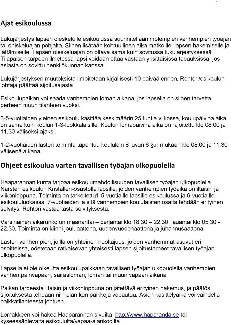 Tilapäisen tarpeen ilmetessä lapsi voidaan ottaa vastaan yksittäisissä tapauksissa, jos asiasta on sovittu henkilökunnan kanssa. Lukujärjestyksen muutoksista ilmoitetaan kirjallisesti 10 päivää ennen.