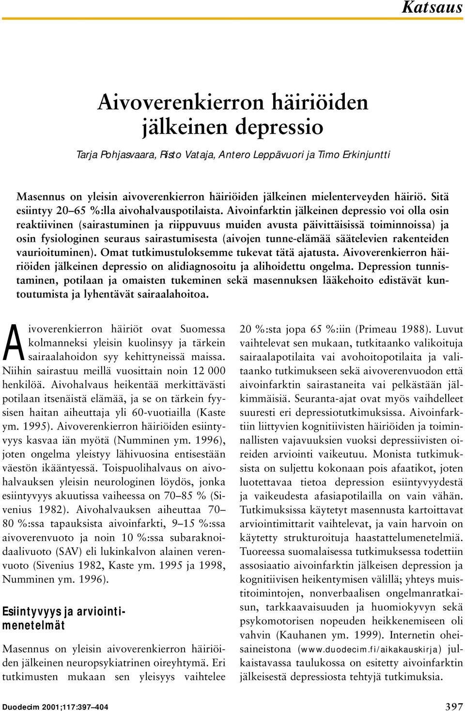 Aivoinfarktin jälkeinen depressio voi olla osin reaktiivinen (sairastuminen ja riippuvuus muiden avusta päivittäisissä toiminnoissa) ja osin fysiologinen seuraus sairastumisesta (aivojen tunne-elämää
