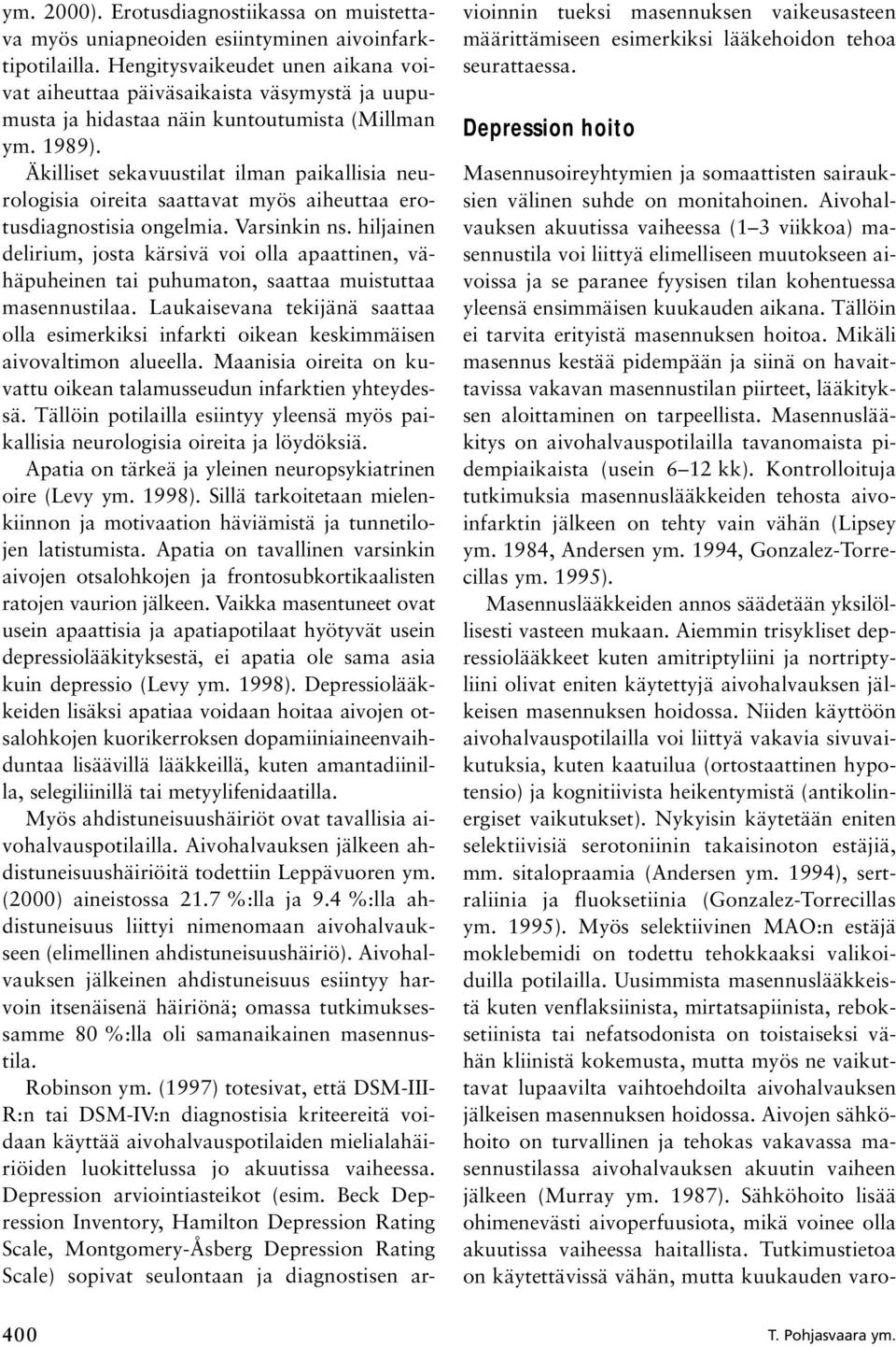 Äkilliset sekavuustilat ilman paikallisia neurologisia oireita saattavat myös aiheuttaa erotusdiagnostisia ongelmia. Varsinkin ns.