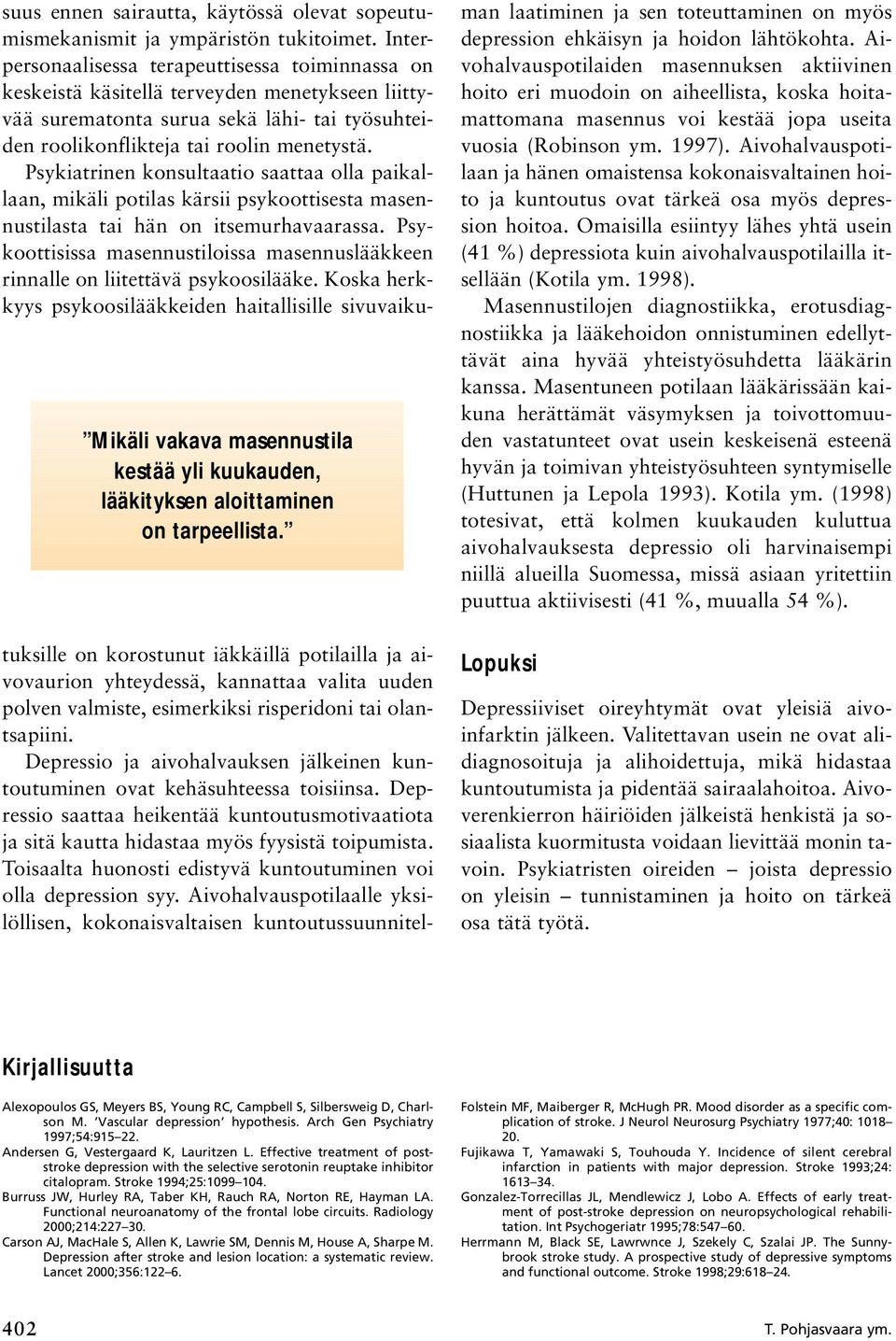 Depressio ja aivohalvauksen jälkeinen kuntoutuminen ovat kehäsuhteessa toisiinsa. Depressio saattaa heikentää kuntoutusmotivaatiota ja sitä kautta hidastaa myös fyysistä toipumista.