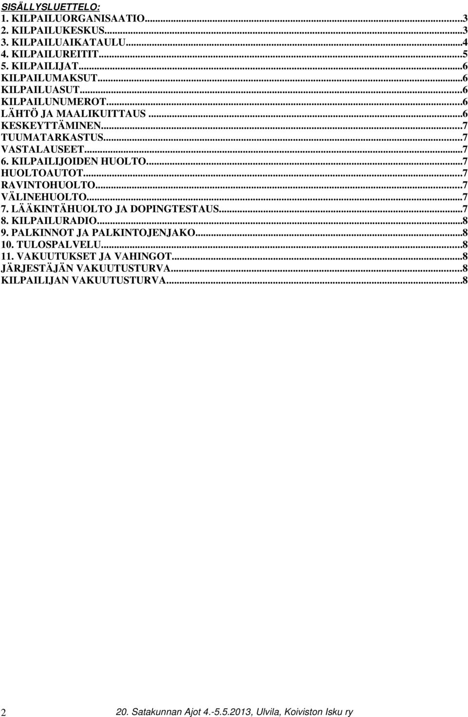 ..7 6. KILPAILIJOIDEN HUOLTO...7 HUOLTOAUTOT...7 RAVINTOHUOLTO...7 VÄLINEHUOLTO...7 7. LÄÄKINTÄHUOLTO JA DOPINGTESTAUS...7 8. KILPAILURADIO.