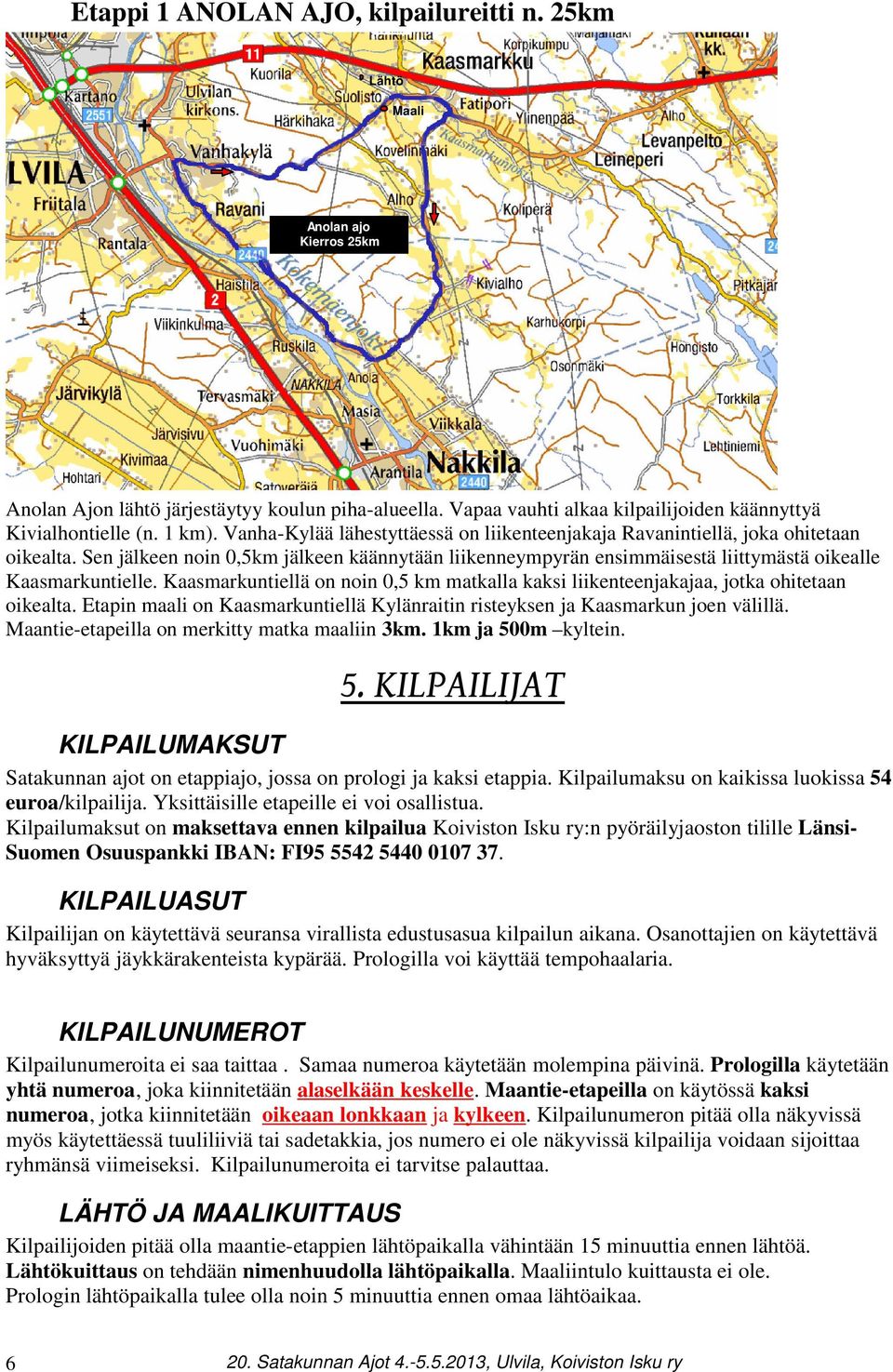 Sen jälkeen noin 0,5km jälkeen käännytään liikenneympyrän ensimmäisestä liittymästä oikealle Kaasmarkuntielle.