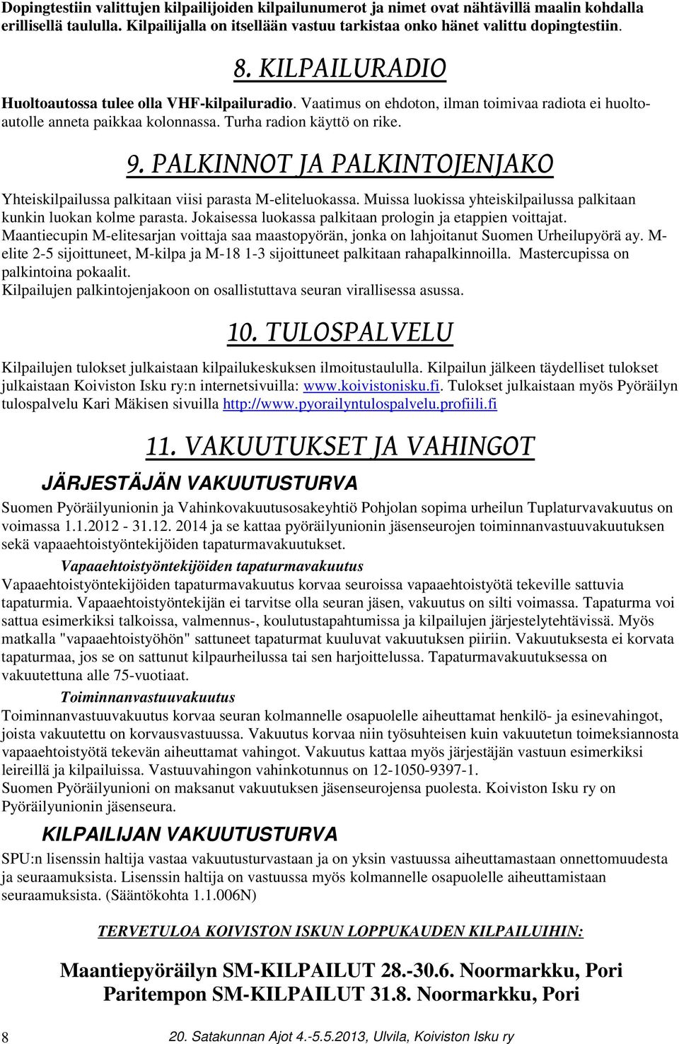 PALKINNOT JA PALKINTOJENJAKO Yhteiskilpailussa palkitaan viisi parasta M-eliteluokassa. Muissa luokissa yhteiskilpailussa palkitaan kunkin luokan kolme parasta.