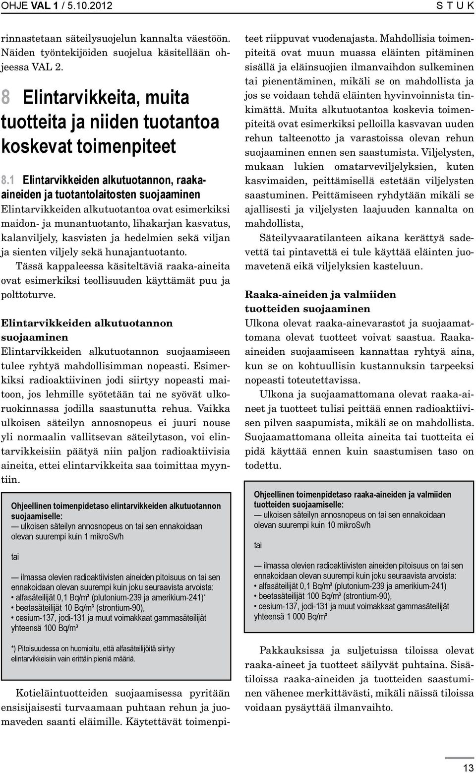 1 Elintarvikkeiden alkutuotannon, raakaaineiden ja tuotantolaitosten suojaaminen Elintarvikkeiden alkutuotantoa ovat esimerkiksi maidon- ja munantuotanto, lihakarjan kasvatus, kalanviljely, kasvisten