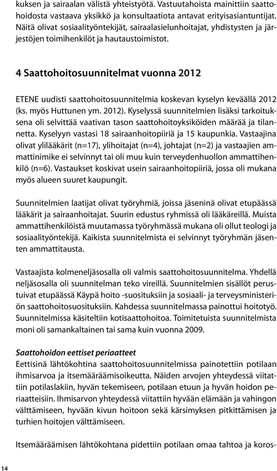 4 Saattohoitosuunnitelmat vuonna 2012 ETENE uudisti saattohoitosuunnitelmia koskevan kyselyn keväällä 2012 (ks. myös Huttunen ym. 2012).