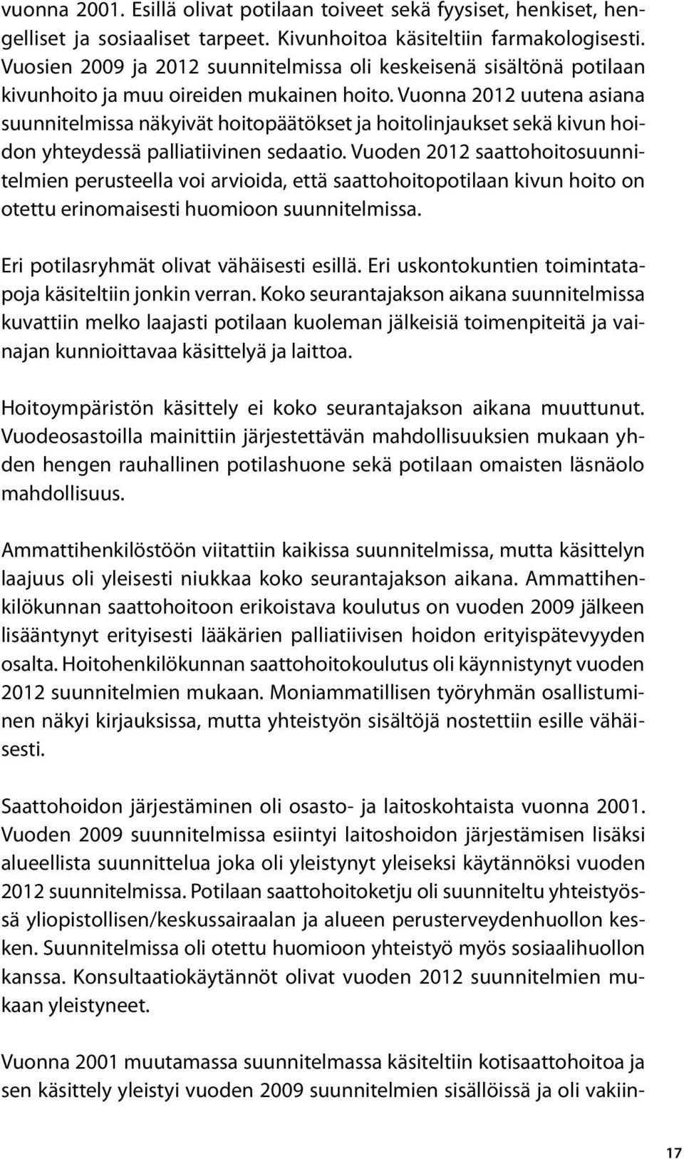 Vuonna 2012 uutena asiana suunnitelmissa näkyivät hoitopäätökset ja hoitolinjaukset sekä kivun hoidon yhteydessä palliatiivinen sedaatio.