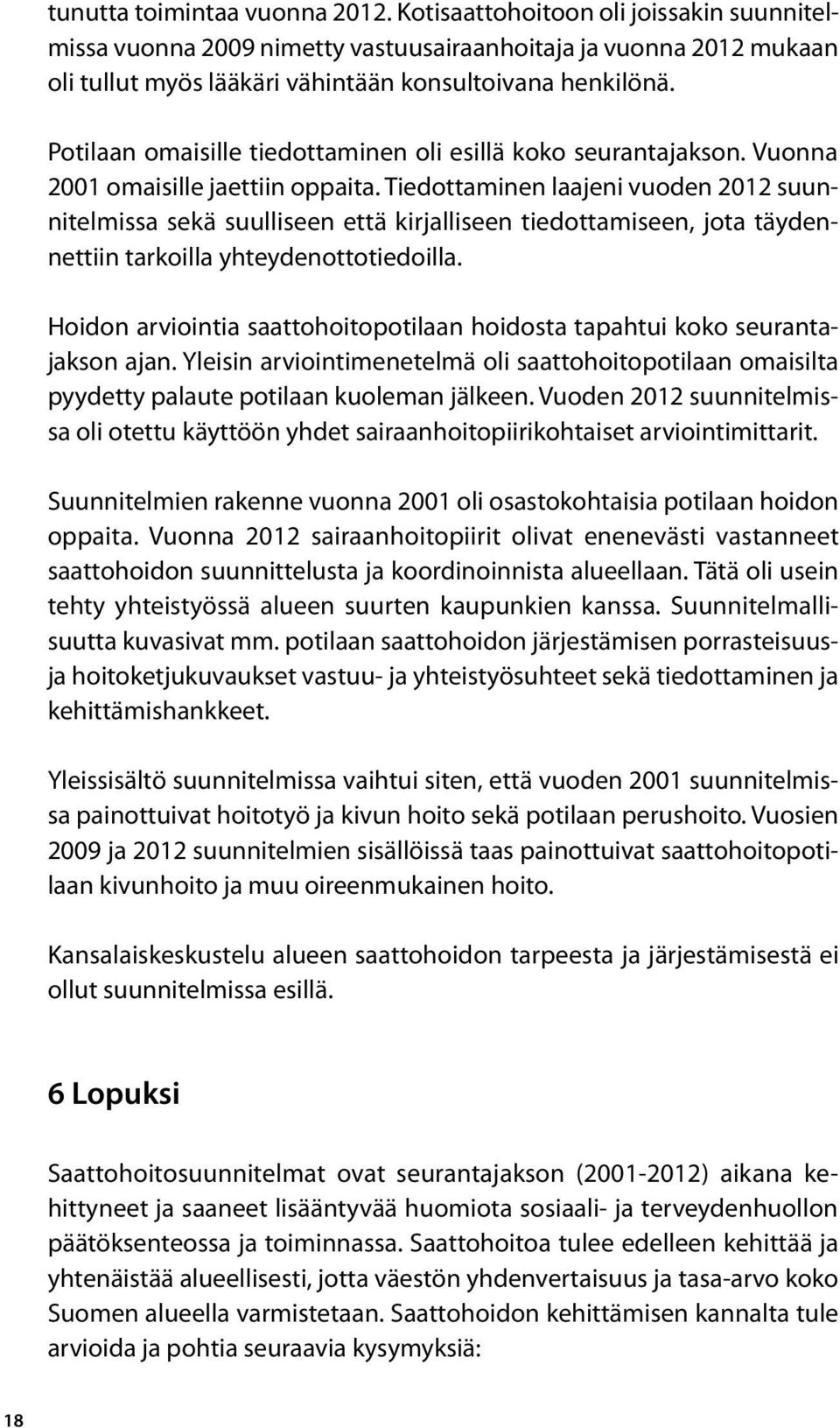 Tiedottaminen laajeni vuoden 2012 suunnitelmissa sekä suulliseen että kirjalliseen tiedottamiseen, jota täydennettiin tarkoilla yhteydenottotiedoilla.