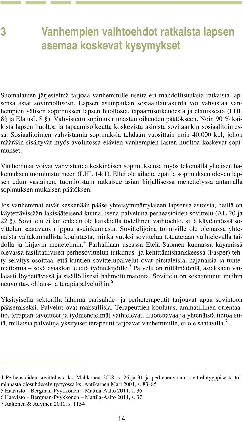 Vahvistettu sopimus rinnastuu oikeuden päätökseen. Noin 90 % kaikista lapsen huoltoa ja tapaamisoikeutta koskevista asioista sovitaankin sosiaalitoimessa.