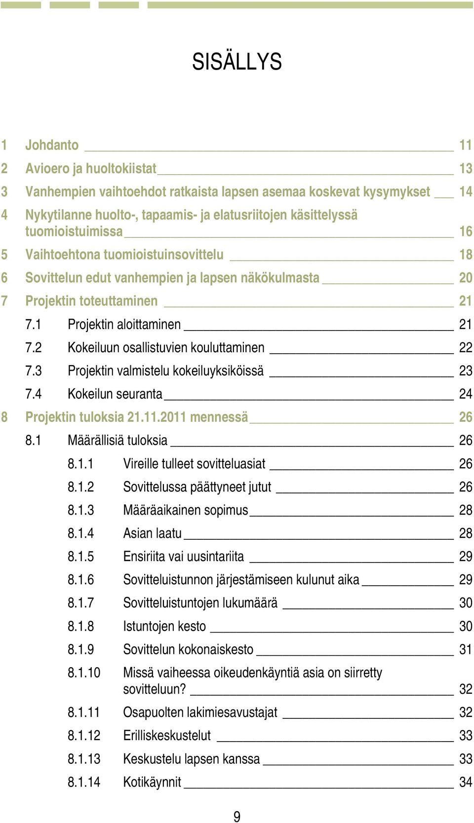 2 Kokeiluun osallistuvien kouluttaminen 22 7.3 Projektin valmistelu kokeiluyksiköissä 23 7.4 Kokeilun seuranta 24 8 Projektin tuloksia 21.11.2011 mennessä 26 8.1 Määrällisiä tuloksia 26 8.1.1 Vireille tulleet sovitteluasiat 26 8.