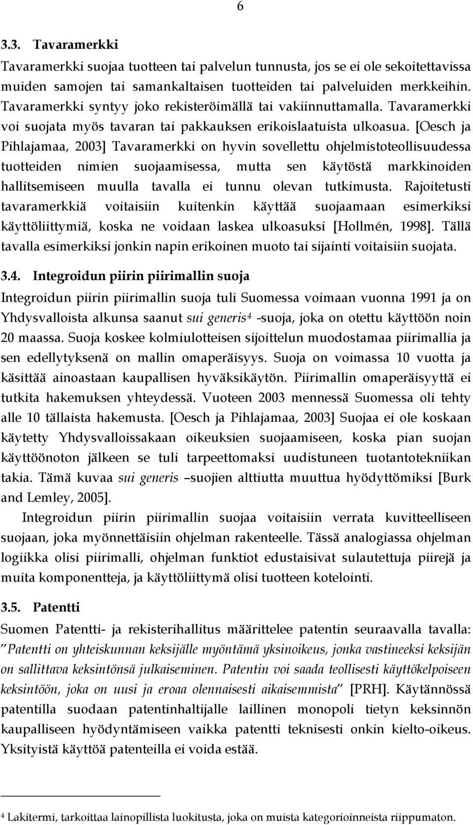 [Oesch ja Pihlajamaa, 2003] Tavaramerkki on hyvin sovellettu ohjelmistoteollisuudessa tuotteiden nimien suojaamisessa, mutta sen käytöstä markkinoiden hallitsemiseen muulla tavalla ei tunnu olevan