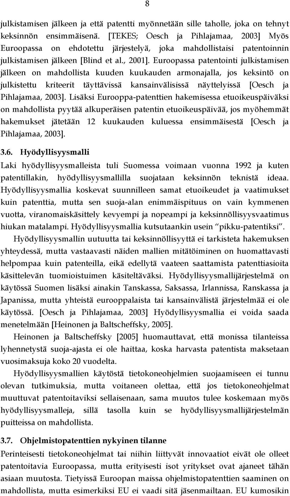 Euroopassa patentointi julkistamisen jälkeen on mahdollista kuuden kuukauden armonajalla, jos keksintö on julkistettu kriteerit täyttävissä kansainvälisissä näyttelyissä [Oesch ja Pihlajamaa, 2003].