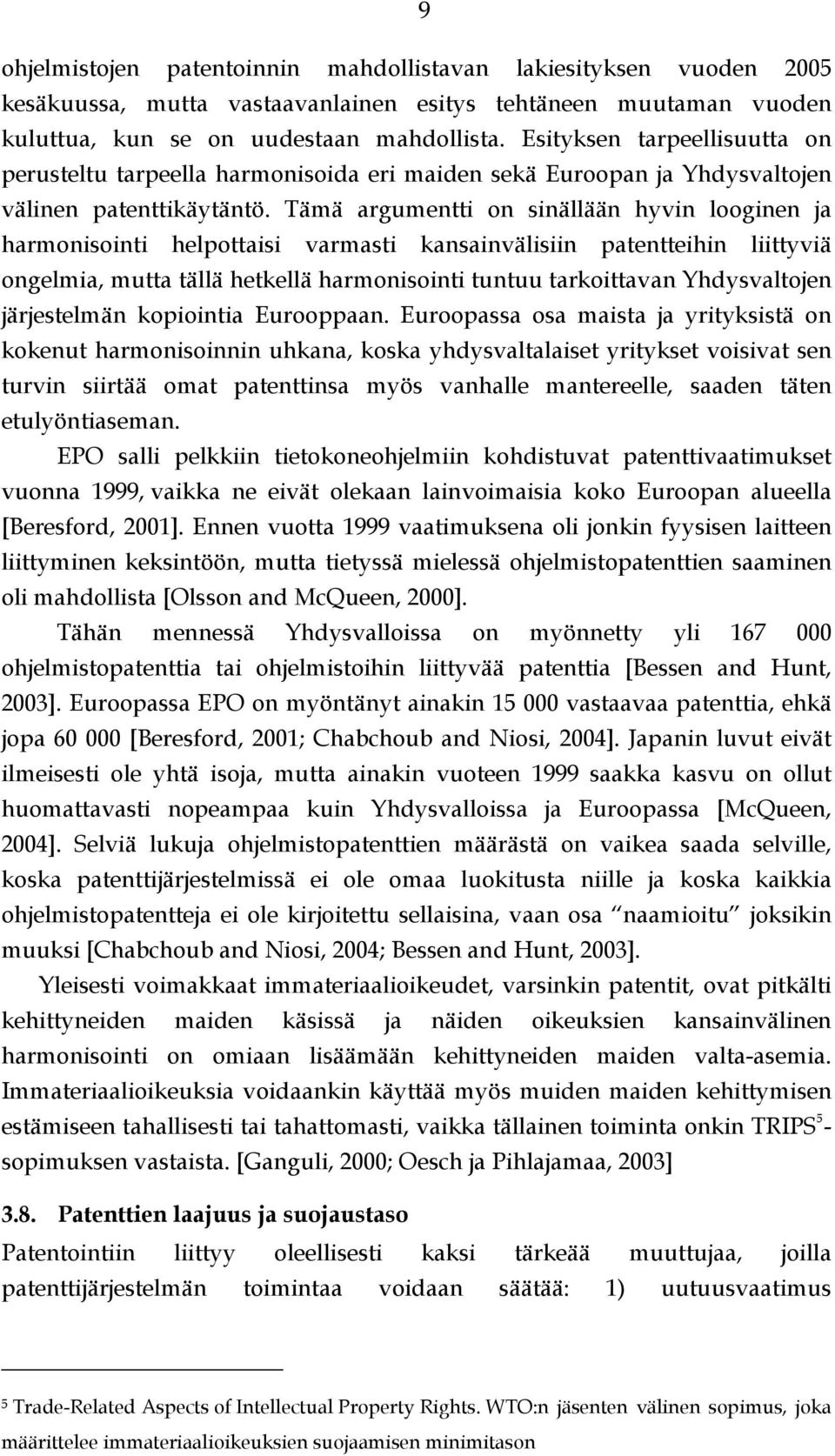 Tämä argumentti on sinällään hyvin looginen ja harmonisointi helpottaisi varmasti kansainvälisiin patentteihin liittyviä ongelmia, mutta tällä hetkellä harmonisointi tuntuu tarkoittavan Yhdysvaltojen