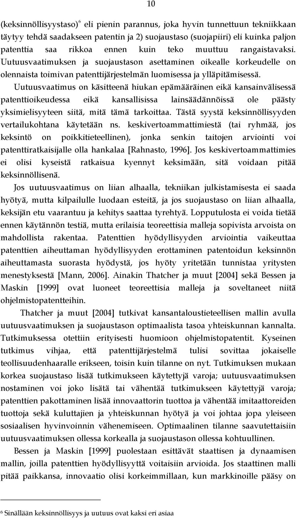 Uutuusvaatimus on käsitteenä hiukan epämääräinen eikä kansainvälisessä patenttioikeudessa eikä kansallisissa lainsäädännöissä ole päästy yksimielisyyteen siitä, mitä tämä tarkoittaa.