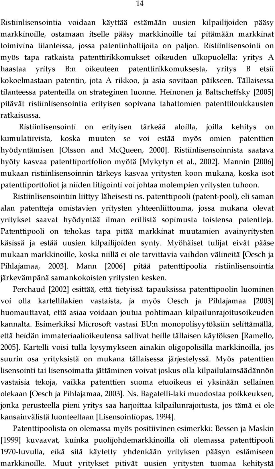 Ristiinlisensointi on myös tapa ratkaista patenttirikkomukset oikeuden ulkopuolella: yritys A haastaa yritys B:n oikeuteen patenttirikkomuksesta, yritys B etsii kokoelmastaan patentin, jota A rikkoo,