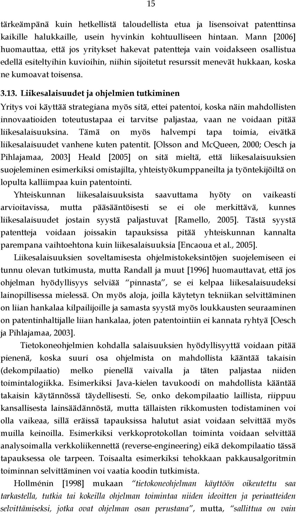 Liikesalaisuudet ja ohjelmien tutkiminen Yritys voi käyttää strategiana myös sitä, ettei patentoi, koska näin mahdollisten innovaatioiden toteutustapaa ei tarvitse paljastaa, vaan ne voidaan pitää