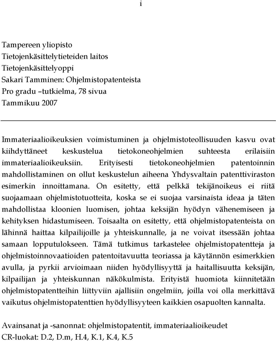 Erityisesti tietokoneohjelmien patentoinnin mahdollistaminen on ollut keskustelun aiheena Yhdysvaltain patenttiviraston esimerkin innoittamana.