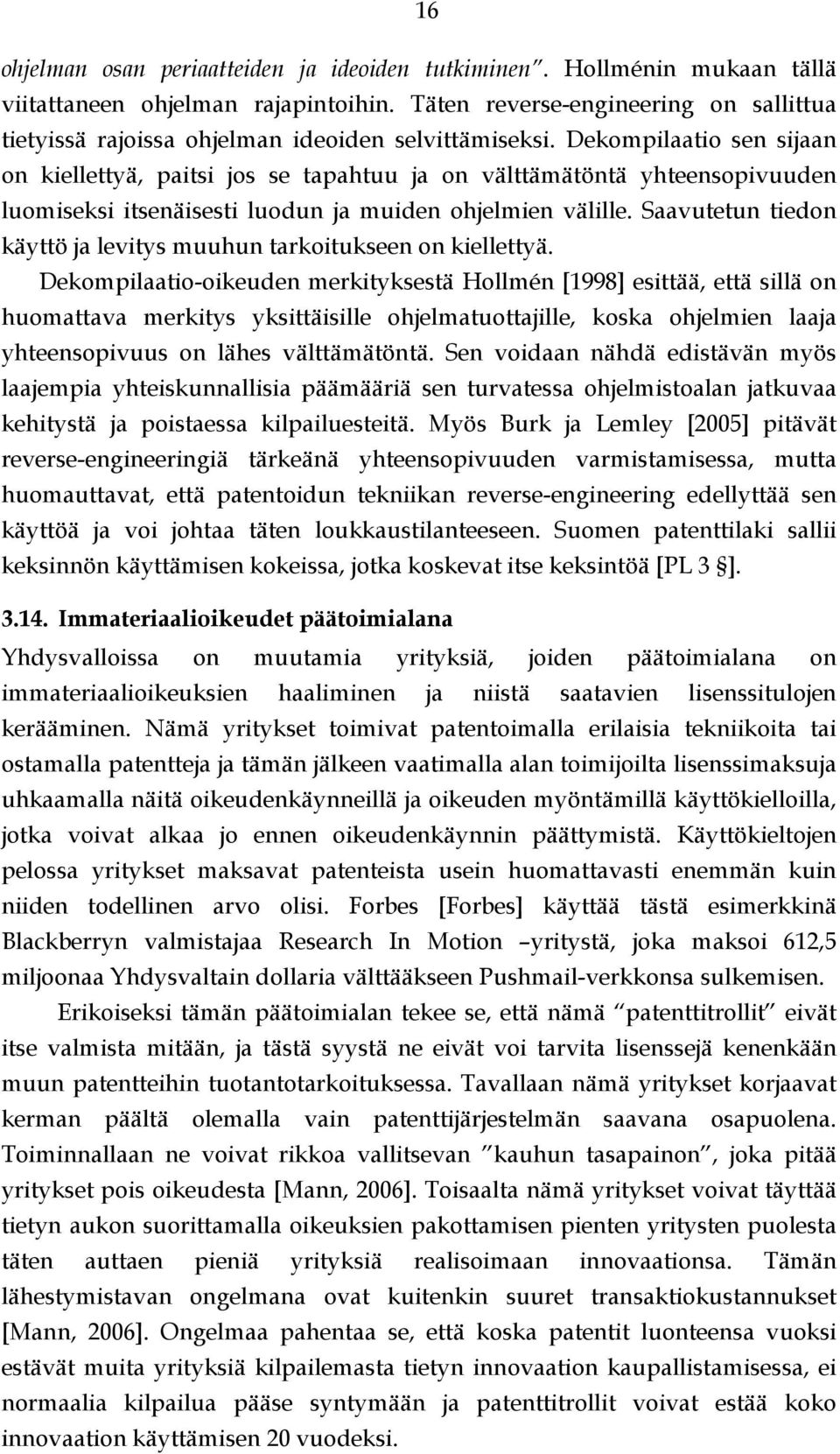Dekompilaatio sen sijaan on kiellettyä, paitsi jos se tapahtuu ja on välttämätöntä yhteensopivuuden luomiseksi itsenäisesti luodun ja muiden ohjelmien välille.