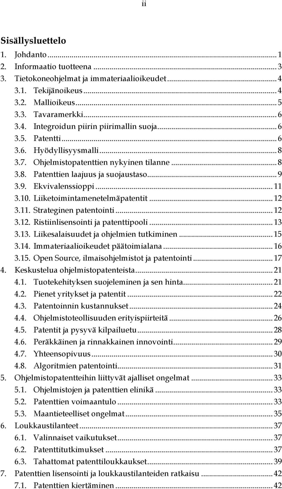 Liiketoimintamenetelmäpatentit...12 3.11. Strateginen patentointi...12 3.12. Ristiinlisensointi ja patenttipooli...13 3.13. Liikesalaisuudet ja ohjelmien tutkiminen...15 3.14.