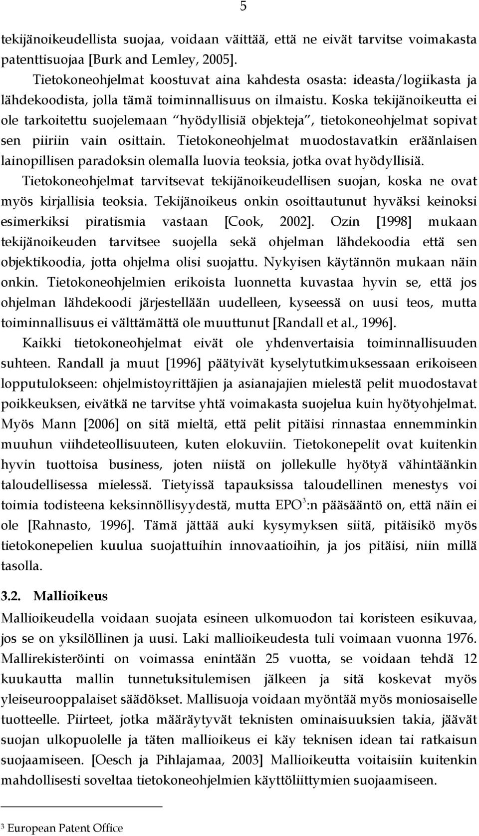 Koska tekijänoikeutta ei ole tarkoitettu suojelemaan hyödyllisiä objekteja, tietokoneohjelmat sopivat sen piiriin vain osittain.