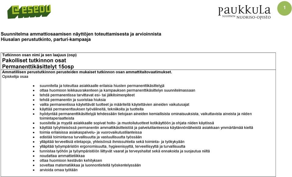 Opiskelija osaa suunnitella ja toteuttaa asiakkaalle erilaisia hiusten permanenttikäsittelyjä ottaa huomioon leikkausrakenteen ja kampauksen permanenttikäsittelyn suunnitelmassaan tehdä permanentissa