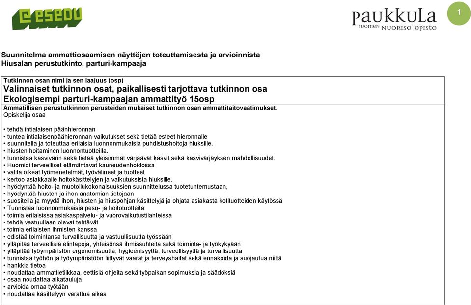 Opiskelija osaa tehdä intialaisen päänhieronnan tuntea intialaisenpäähieronnan vaikutukset sekä tietää esteet hieronnalle suunnitella ja toteuttaa erilaisia luonnonmukaisia puhdistushoitoja hiuksille.