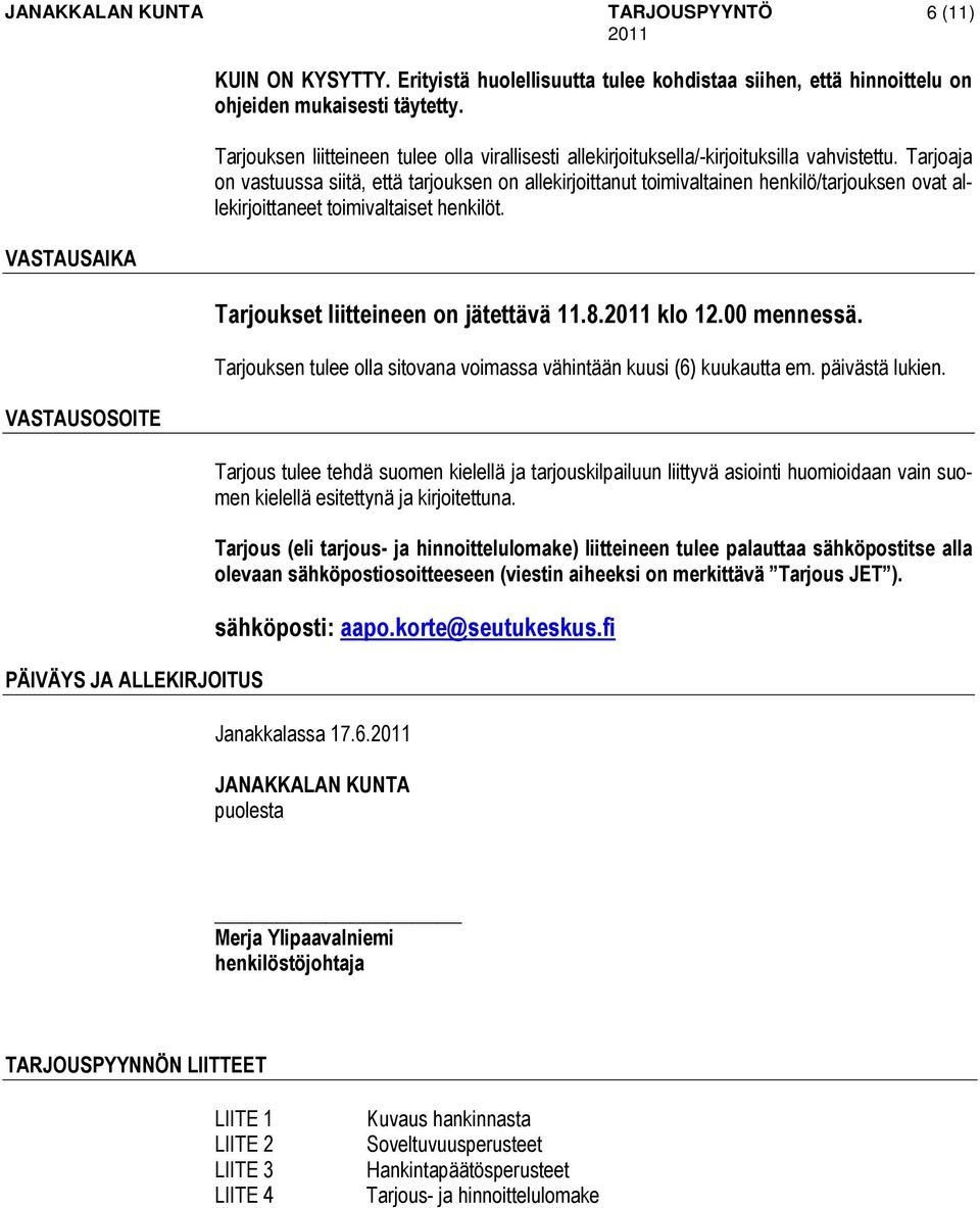 Tarjoaja on vastuussa siitä, että tarjouksen on allekirjoittanut toimivaltainen henkilö/tarjouksen ovat allekirjoittaneet toimivaltaiset henkilöt. VASTAUSAIKA Tarjoukset liitteineen on jätettävä 11.8.