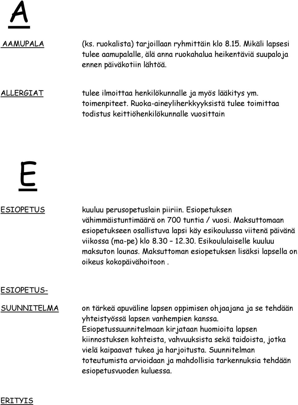 Ruoka-aineyliherkkyyksistä tulee toimittaa todistus keittiöhenkilökunnalle vuosittain E ESIOPETUS kuuluu perusopetuslain piiriin. Esiopetuksen vähimmäistuntimäärä on 700 tuntia / vuosi.