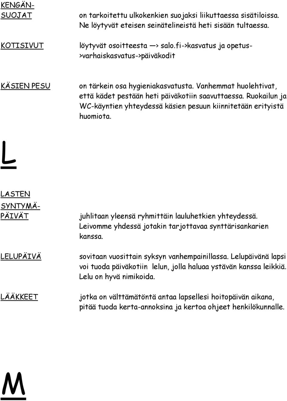 Ruokailun ja WC-käyntien yhteydessä käsien pesuun kiinnitetään erityistä huomiota. L LASTEN SYNTYMÄ- PÄIVÄT LELUPÄIVÄ LÄÄKKEET juhlitaan yleensä ryhmittäin lauluhetkien yhteydessä.