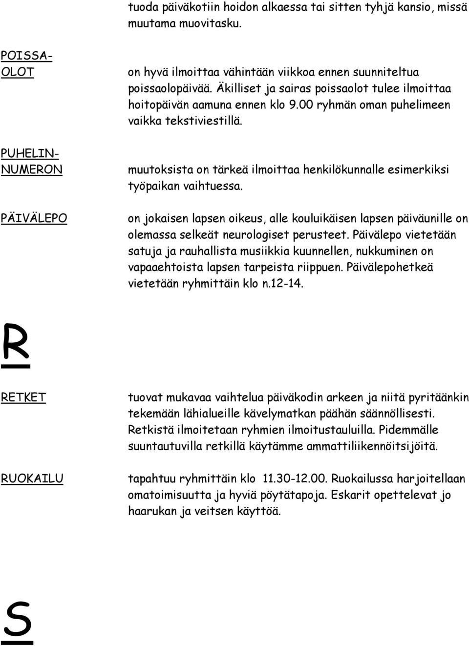 muutoksista on tärkeä ilmoittaa henkilökunnalle esimerkiksi työpaikan vaihtuessa. on jokaisen lapsen oikeus, alle kouluikäisen lapsen päiväunille on olemassa selkeät neurologiset perusteet.