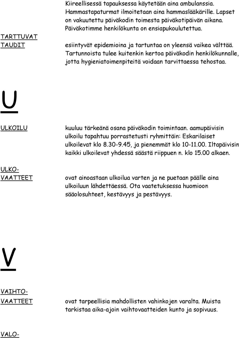 Tartunnoista tulee kuitenkin kertoa päiväkodin henkilökunnalle, jotta hygieniatoimenpiteitä voidaan tarvittaessa tehostaa. U ULKOILU ULKO- VAATTEET kuuluu tärkeänä osana päiväkodin toimintaan.