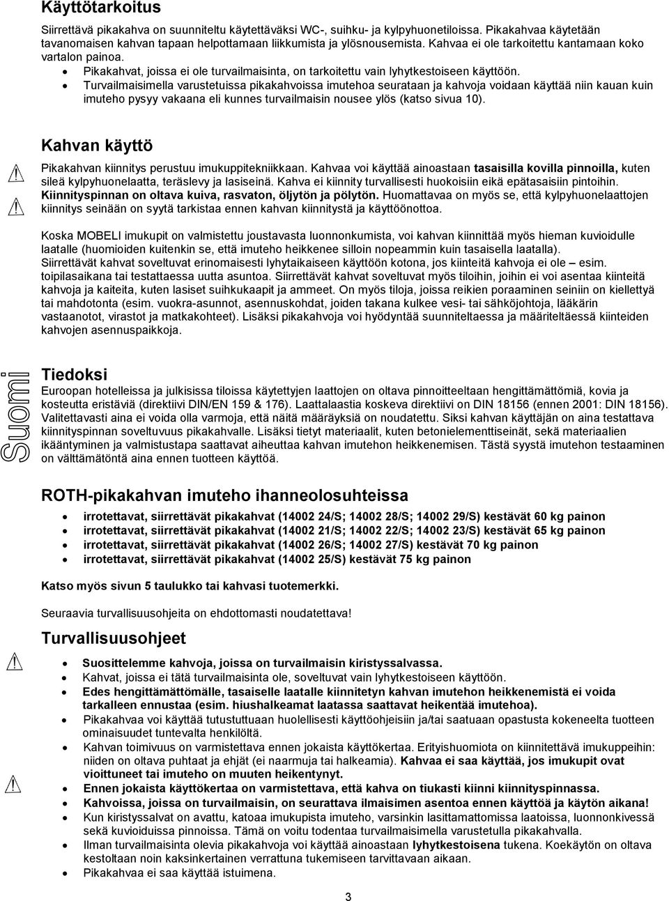 Turvailmaisimella varustetuissa pikakahvoissa imutehoa seurataan ja kahvoja voidaan käyttää niin kauan kuin imuteho pysyy vakaana eli kunnes turvailmaisin nousee ylös (katso sivua 10).
