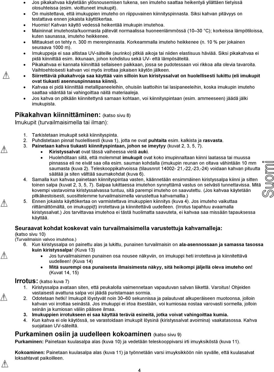 Maininnat imutehosta/kuormasta pätevät normaalissa huoneenlämmössä (10 30 C); korkeissa lämpötiloissa, kuten saunassa, imuteho heikkenee. Mittaukset on tehty n. 300 m merenpinnasta.