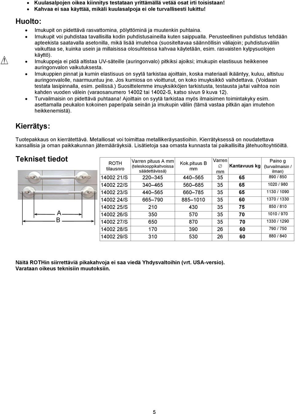 Perusteellinen puhdistus tehdään apteekista saatavalla asetonilla, mikä lisää imutehoa (suositeltavaa säännöllisin väliajoin; puhdistusväliin vaikuttaa se, kuinka usein ja millaisissa olosuhteissa