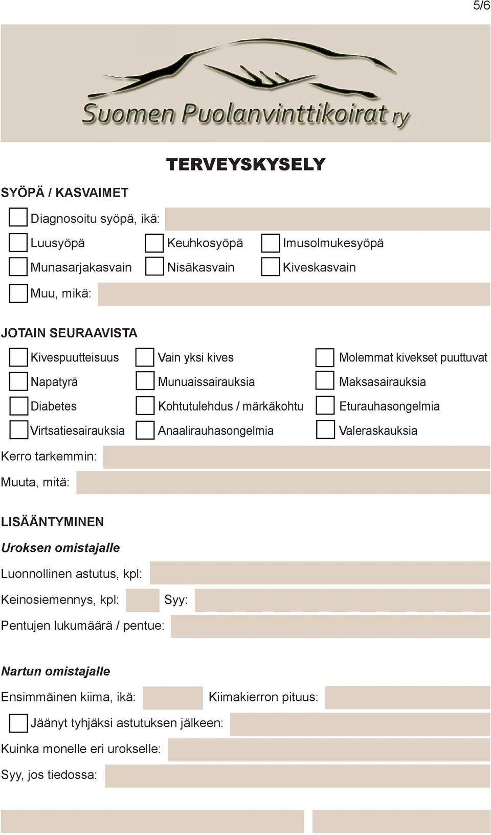 Virtsatiesairauksia Anaalirauhasongelmia Valeraskauksia Kerro tarkemmin: Muuta, mitä: LISÄÄNTYMINEN Uroksen omistajalle Luonnollinen astutus, kpl: Keinosiemennys,