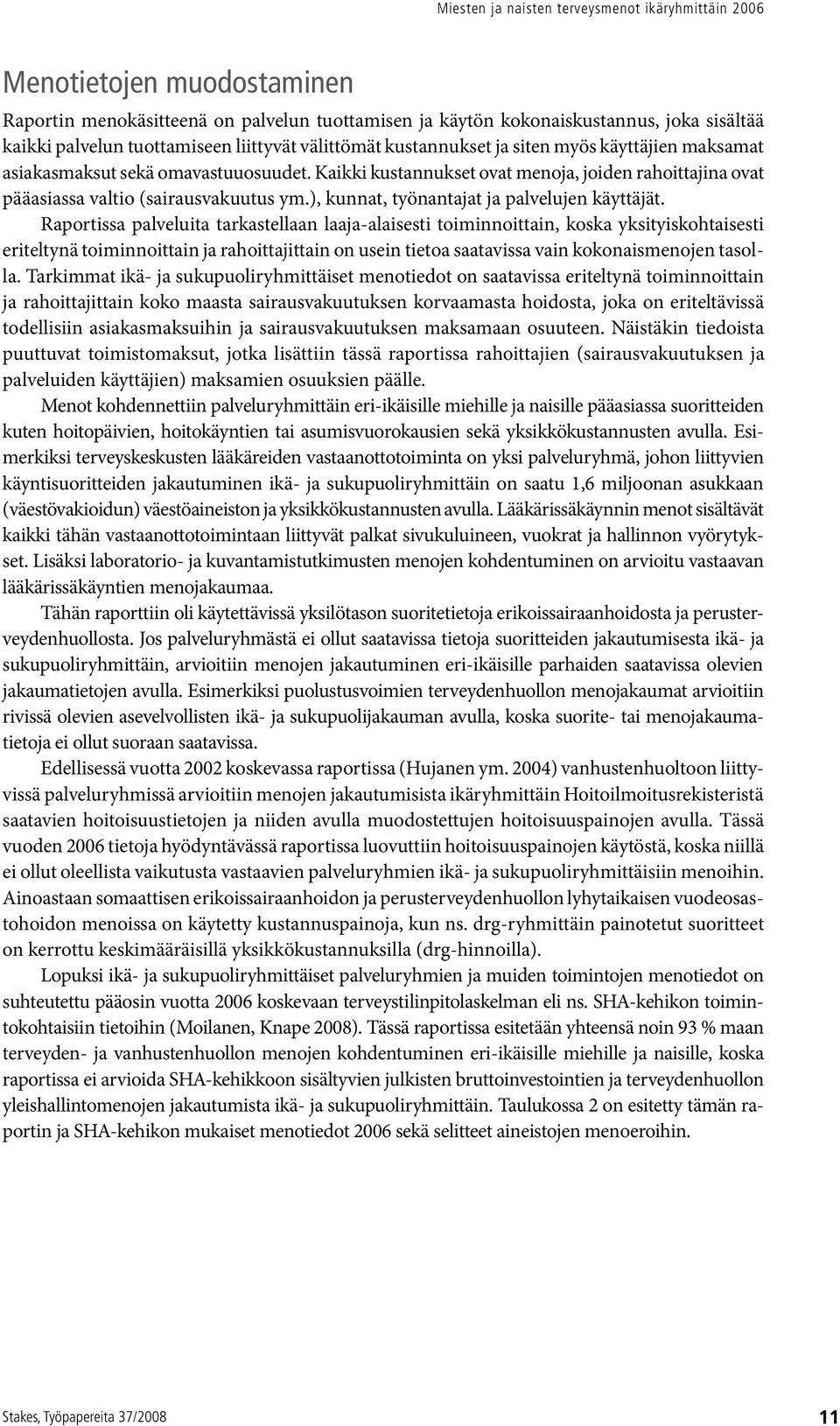 Raportissa palveluita tarkastellaan laaja-alaisesti toiminnoittain, koska yksityiskohtaisesti eriteltynä toiminnoittain ja rahoittajittain on usein tietoa saatavissa vain kokonaismenojen tasolla.