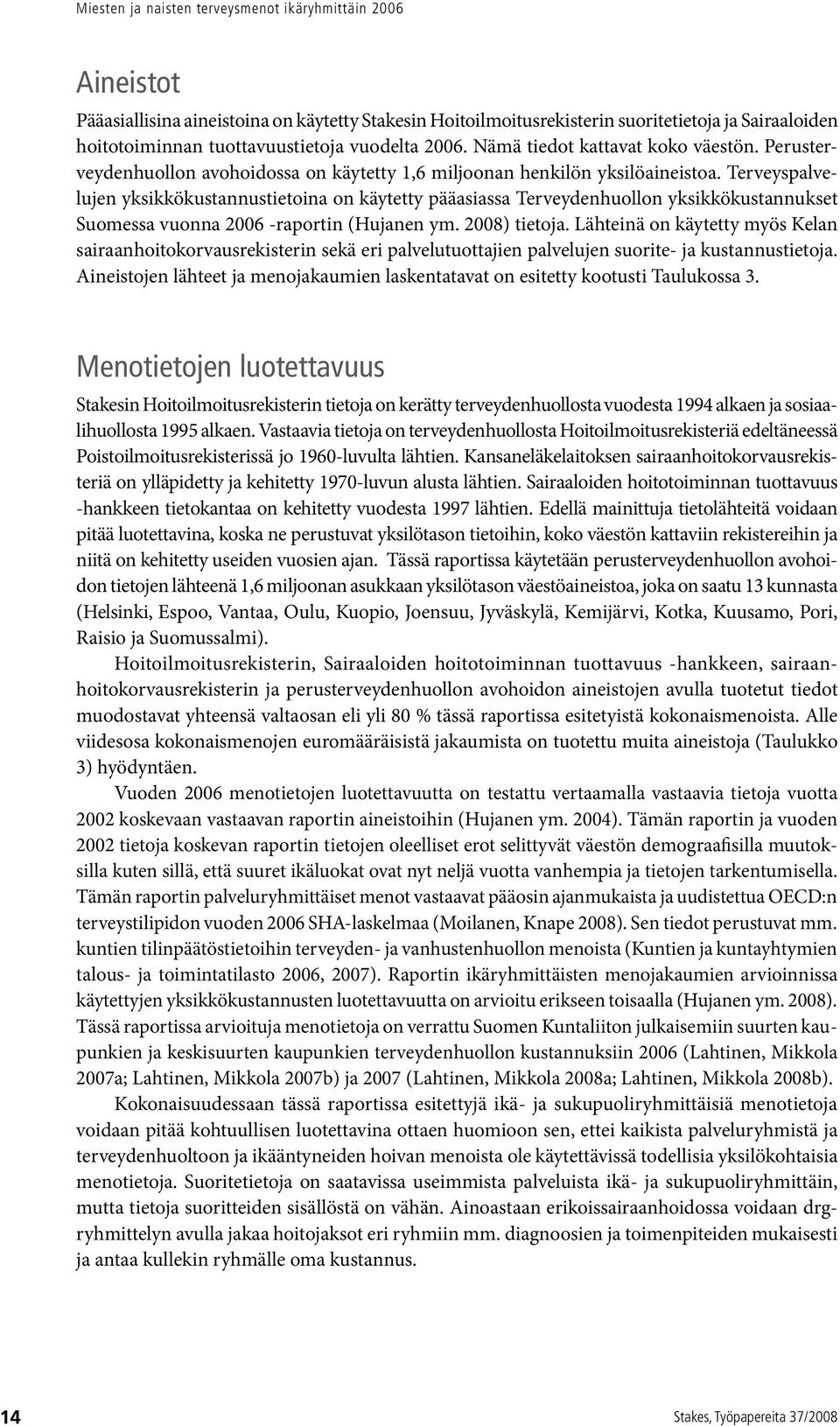 Terveyspalvelujen yksikkökustannustietoina on käytetty pääasiassa Terveydenhuollon yksikkökustannukset Suomessa vuonna 2006 -raportin (Hujanen ym. 2008) tietoja.