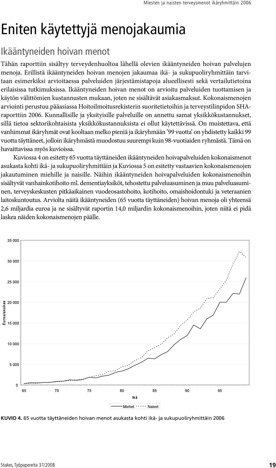 tutkimuksissa. Ikääntyneiden hoivan menot on arvioitu palveluiden tuottamisen ja käytön välittömien kustannusten mukaan, joten ne sisältävät asiakasmaksut.