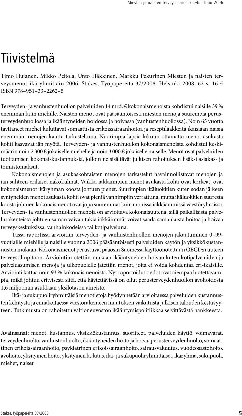 Naisten menot ovat pääsääntöisesti miesten menoja suurempia perusterveydenhuollossa ja ikääntyneiden hoidossa ja hoivassa (vanhustenhuollossa).
